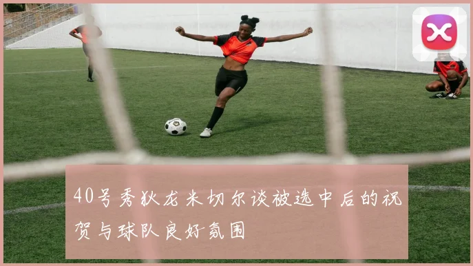 40号秀狄龙米切尔谈被选中后的祝贺与球队良好氛围
