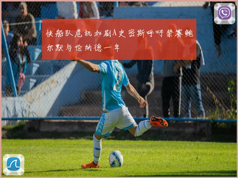快船队危机加剧A史密斯呼吁禁赛鲍尔默与伦纳德一年
