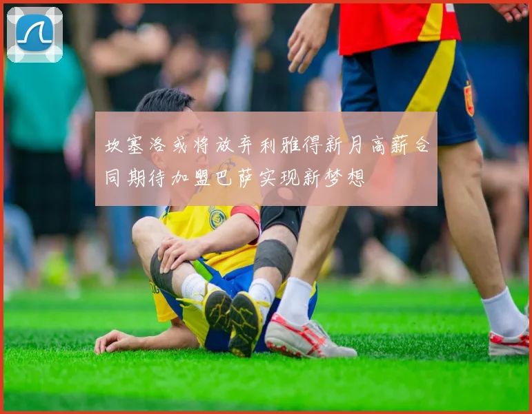 坎塞洛或将放弃利雅得新月高薪合同期待加盟巴萨实现新梦想