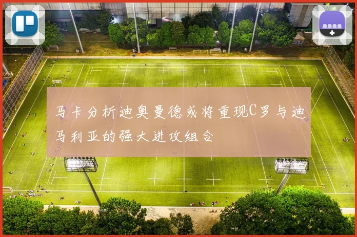 马卡分析迪奥曼德或将重现C罗与迪马利亚的强大进攻组合